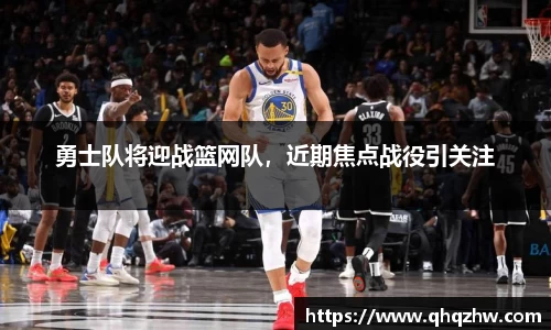 勇士队将迎战篮网队，近期焦点战役引关注