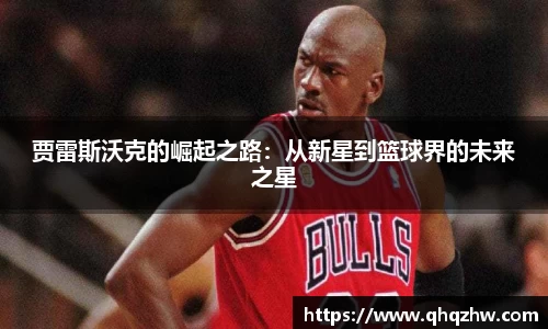 贾雷斯沃克的崛起之路：从新星到篮球界的未来之星