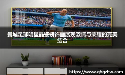 曼城足球明星晶瓷装饰画展现激情与荣耀的完美结合
